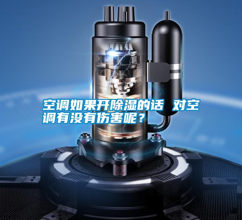 空調(diào)如果開除濕的話 對(duì)空調(diào)有沒有傷害呢？