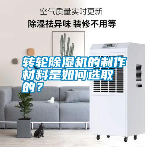 轉輪除濕機的制作材料是如何選取的？