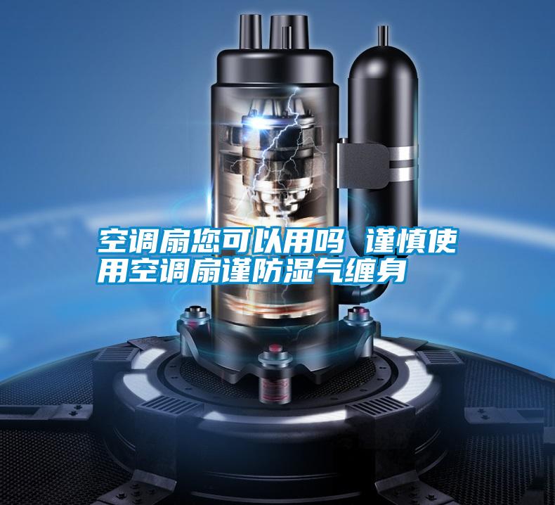 空調(diào)扇您可以用嗎 謹慎使用空調(diào)扇謹防濕氣纏身