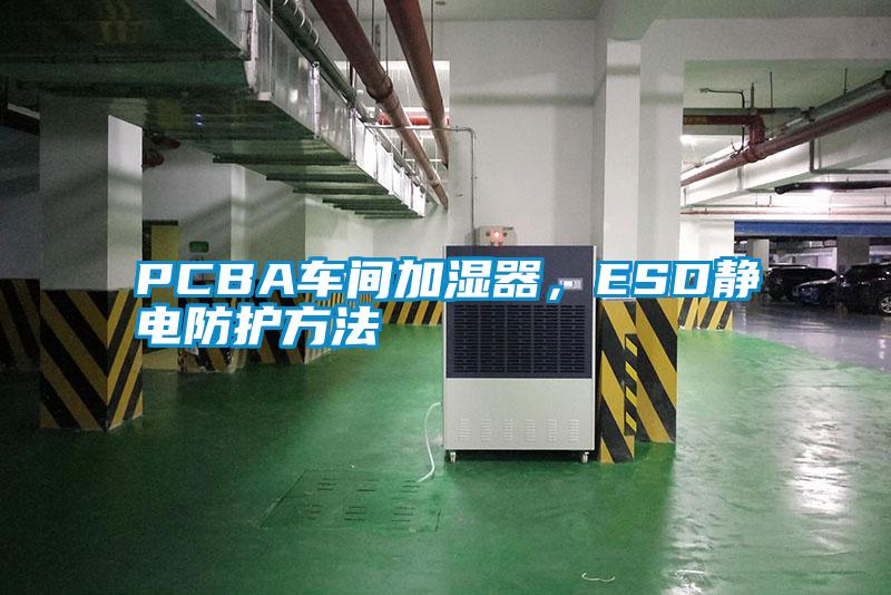 PCBA車間加濕器，ESD靜電防護方法
