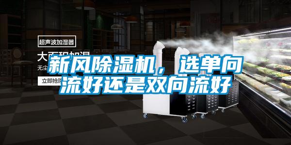 新風(fēng)除濕機(jī)，選單向流好還是雙向流好