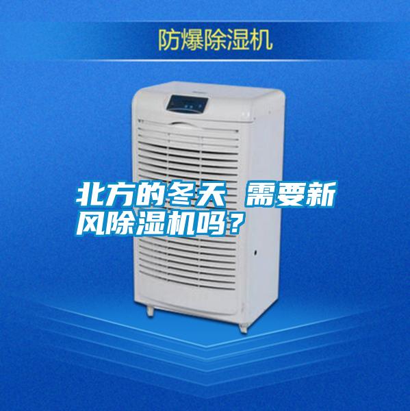 北方的冬天 需要新風(fēng)除濕機嗎？