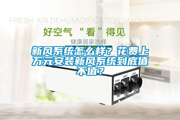 新風(fēng)系統(tǒng)怎么樣？花費(fèi)上萬(wàn)元安裝新風(fēng)系統(tǒng)到底值不值？