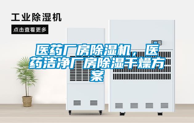 醫(yī)藥廠房除濕機，醫(yī)藥潔凈廠房除濕干燥方案