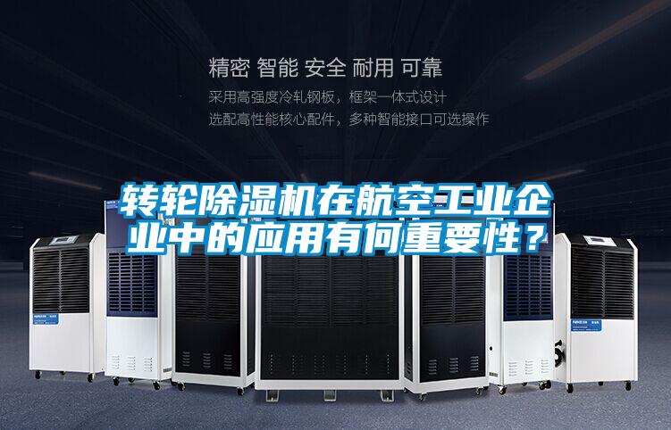 轉(zhuǎn)輪除濕機(jī)在航空工業(yè)企業(yè)中的應(yīng)用有何重要性？