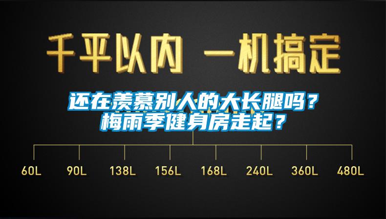 還在羨慕別人的大長(zhǎng)腿嗎？梅雨季健身房走起？