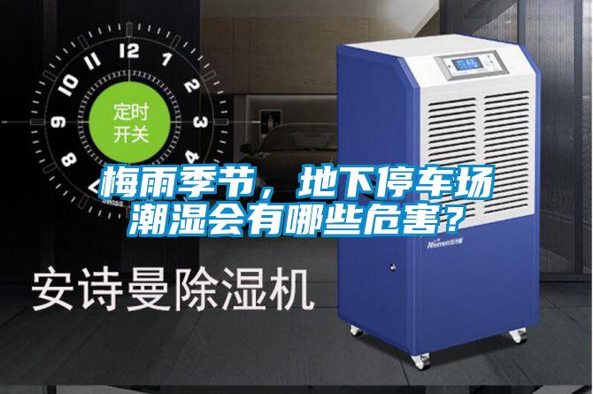 梅雨季節(jié)，地下停車場潮濕會有哪些危害？