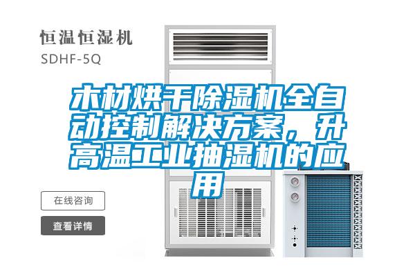 木材烘干除濕機全自動控制解決方案，升高溫工業(yè)抽濕機的應用