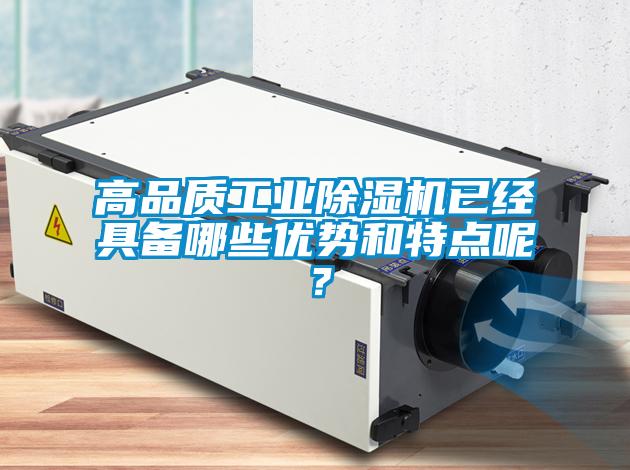高品質(zhì)工業(yè)除濕機已經(jīng)具備哪些優(yōu)勢和特點呢？