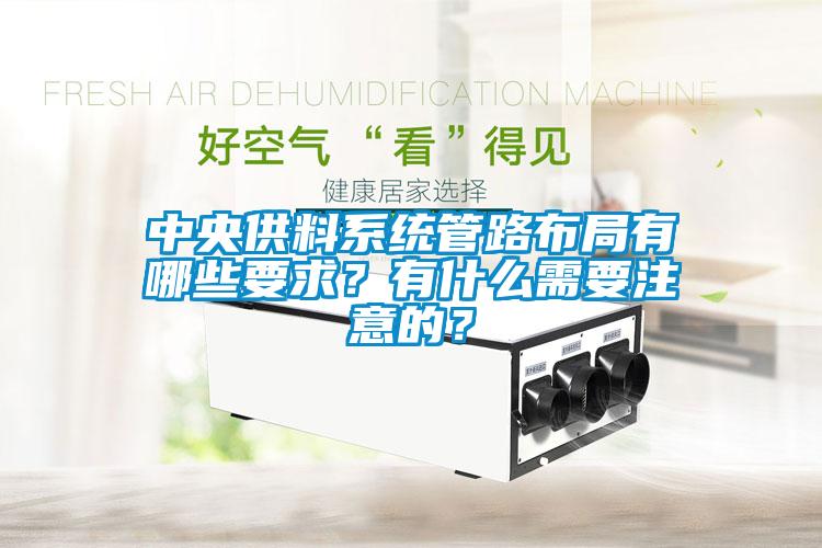 中央供料系統(tǒng)管路布局有哪些要求？有什么需要注意的？