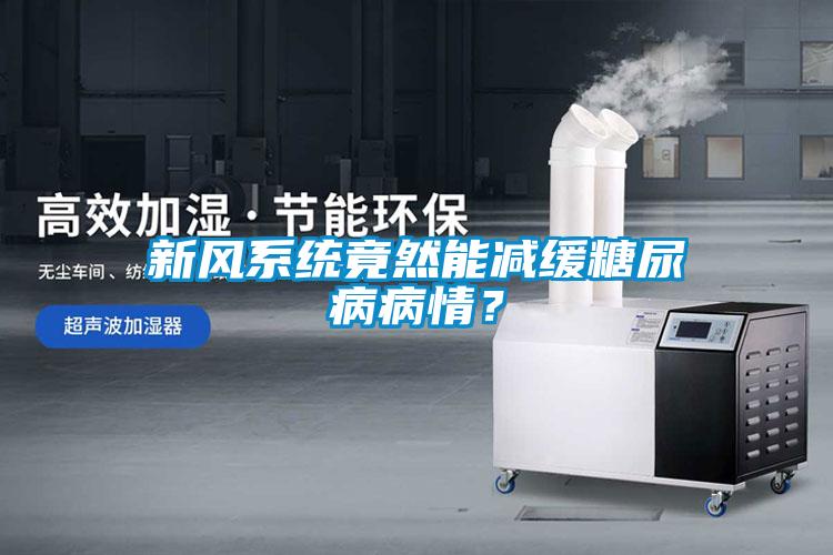 新風(fēng)系統(tǒng)竟然能減緩糖尿病病情？