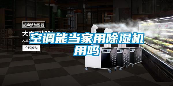 空調(diào)能當(dāng)家用除濕機用嗎