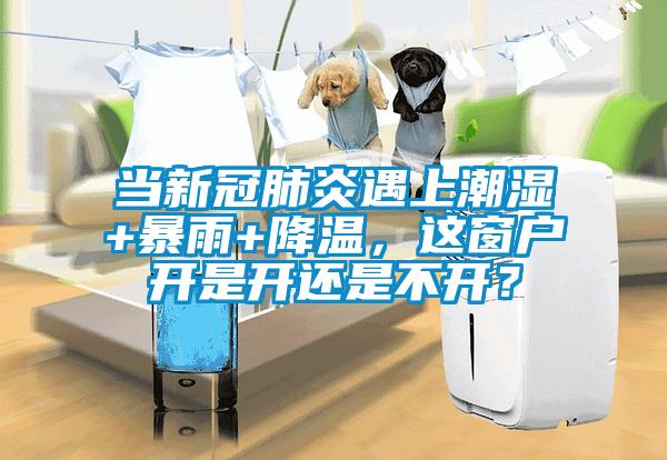 當(dāng)新冠肺炎遇上潮濕+暴雨+降溫，這窗戶開是開還是不開？