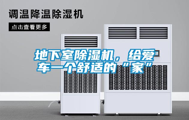 地下室除濕機(jī)，給愛車一個(gè)舒適的“家”