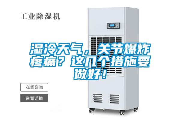 濕冷天氣，關(guān)節(jié)爆炸疼痛？這幾個措施要做好！
