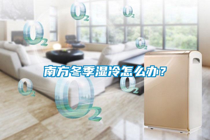南方冬季濕冷怎么辦？