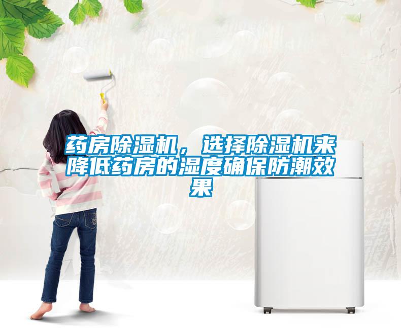 藥房除濕機，選擇除濕機來降低藥房的濕度確保防潮效果