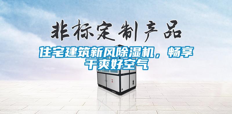 住宅建筑新風(fēng)除濕機(jī)，暢享干爽好空氣