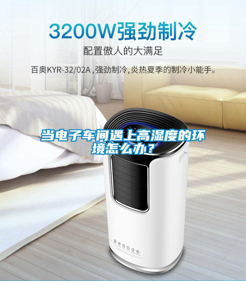 當(dāng)電子車間遇上高濕度的環(huán)境怎么辦？