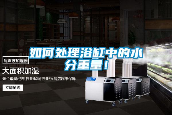 如何處理浴缸中的水分重量！