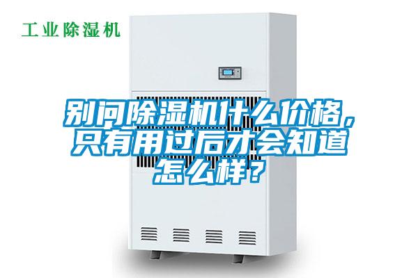 別問除濕機什么價格，只有用過后才會知道怎么樣？