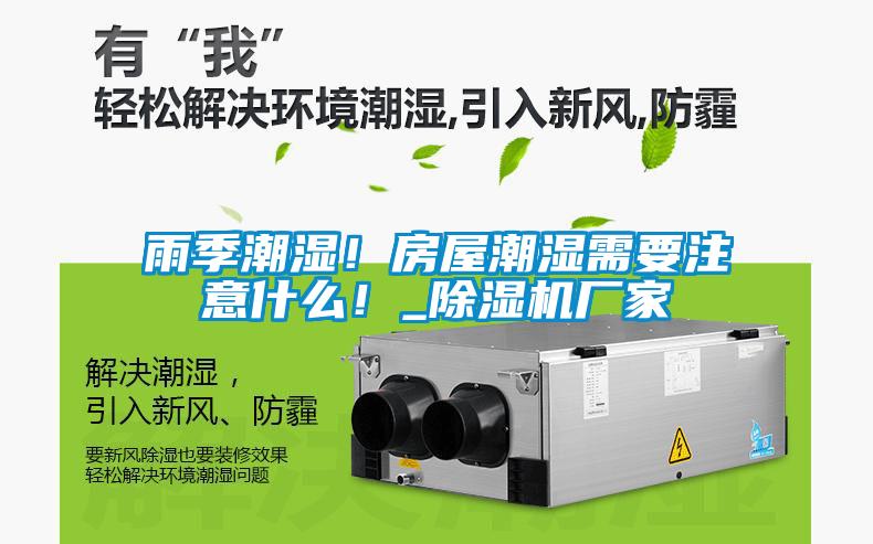 雨季潮濕！房屋潮濕需要注意什么！_除濕機(jī)廠家