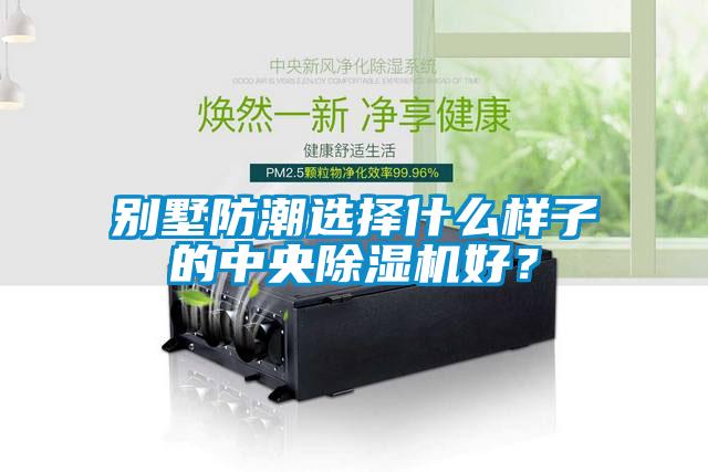別墅防潮選擇什么樣子的中央除濕機(jī)好？