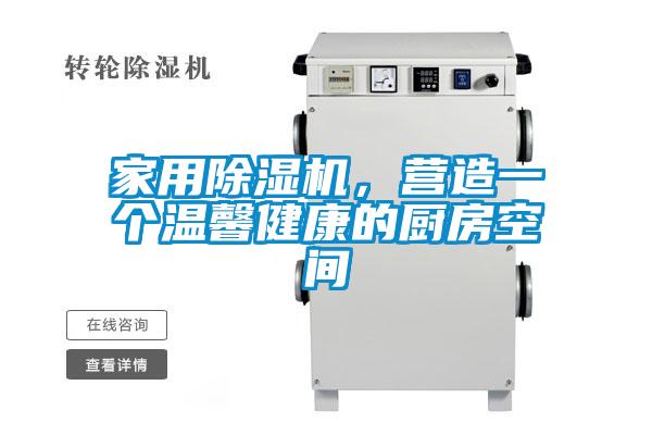 家用除濕機(jī)，營(yíng)造一個(gè)溫馨健康的廚房空間