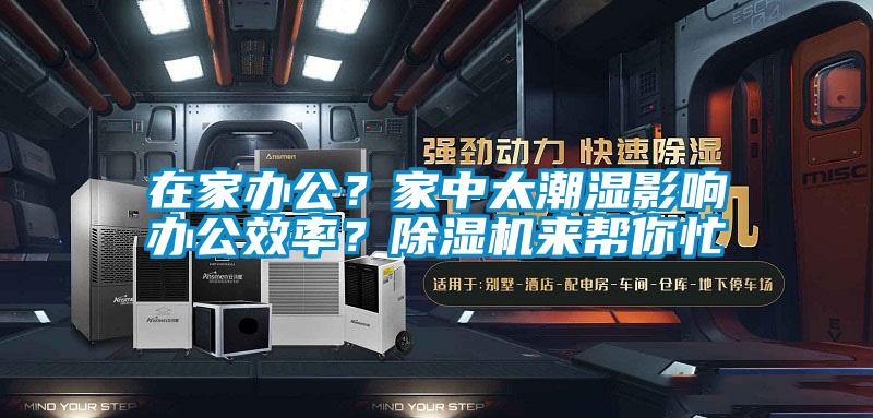 在家辦公？家中太潮濕影響辦公效率？除濕機來幫你忙