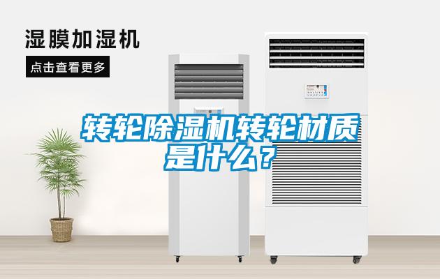 轉(zhuǎn)輪除濕機轉(zhuǎn)輪材質(zhì)是什么？