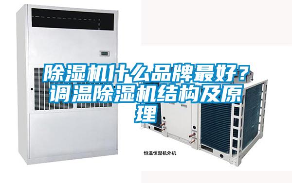 除濕機什么品牌最好？調(diào)溫除濕機結(jié)構(gòu)及原理