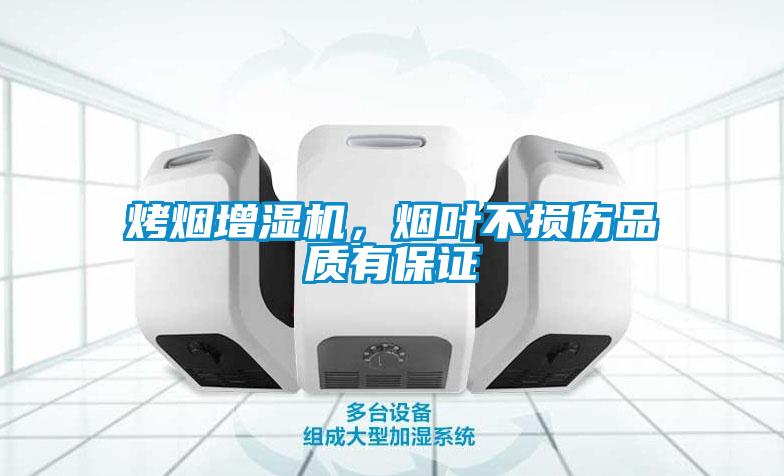 烤煙增濕機，煙葉不損傷品質(zhì)有保證
