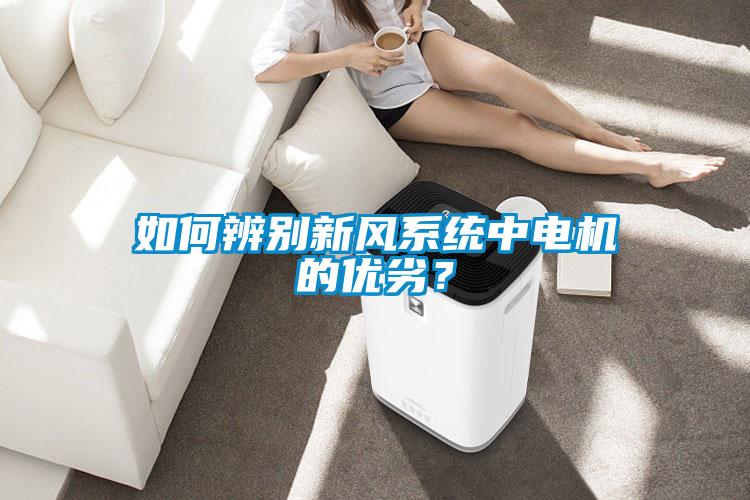 如何辨別新風(fēng)系統(tǒng)中電機(jī)的優(yōu)劣？