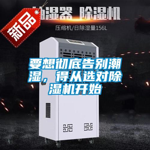 要想徹底告別潮濕，得從選對除濕機(jī)開始