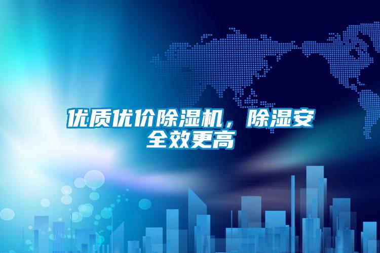 優(yōu)質(zhì)優(yōu)價除濕機，除濕安全效更高