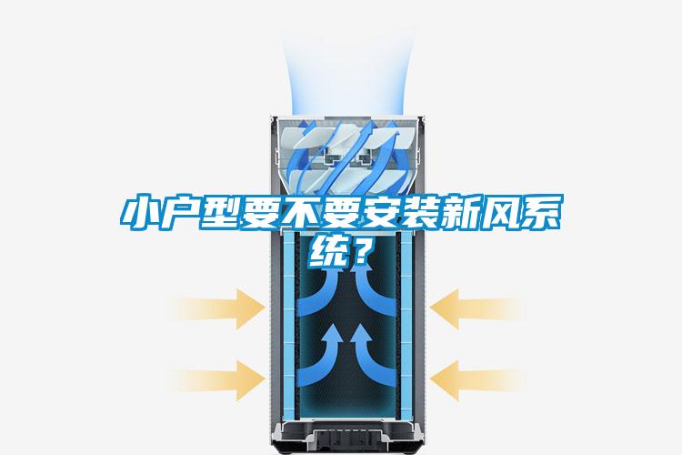 小戶型要不要安裝新風(fēng)系統(tǒng)？