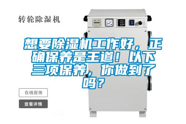 想要除濕機(jī)工作好，正確保養(yǎng)是王道！以下三項保養(yǎng)，你做到了嗎？