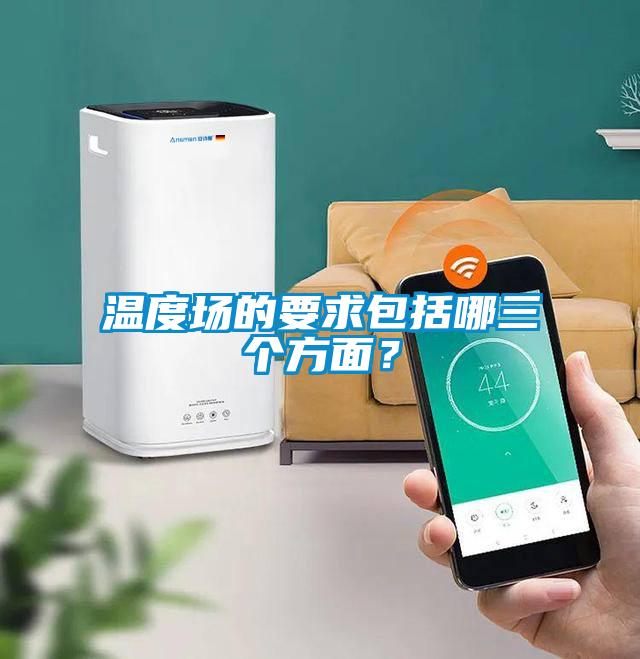 溫度場的要求包括哪三個方面？