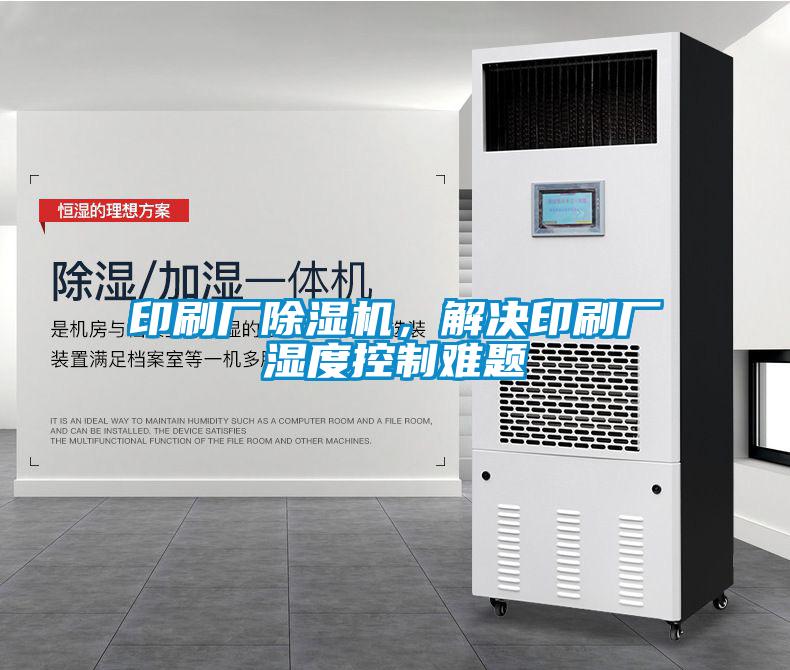 印刷廠除濕機(jī)，解決印刷廠濕度控制難題