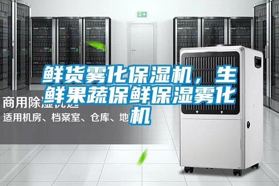 鮮貨霧化保濕機，生鮮果蔬保鮮保濕霧化機