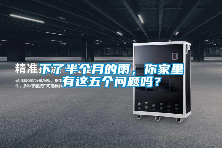 下了半個月的雨，你家里有這五個問題嗎？