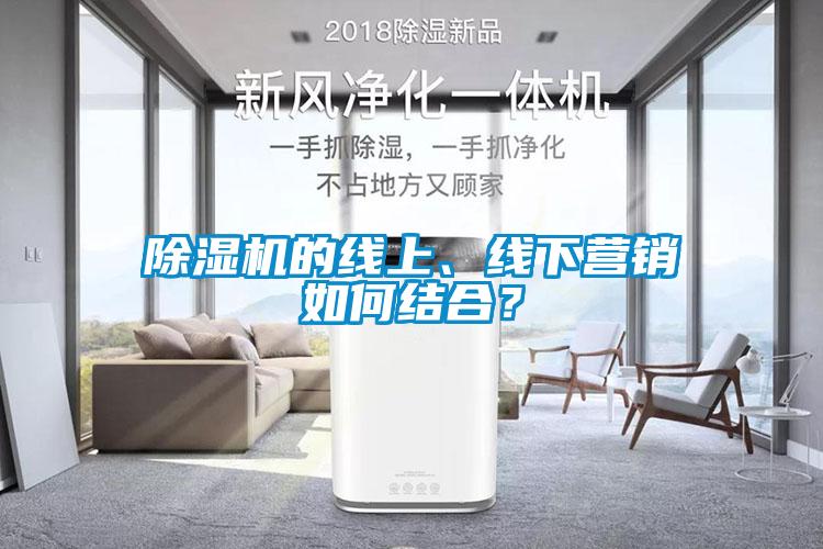 除濕機的線上、線下營銷如何結(jié)合？