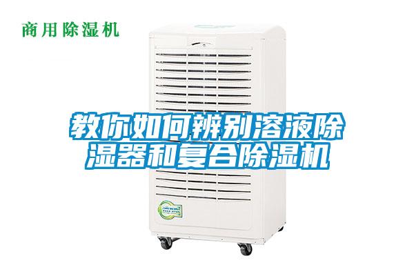 教你如何辨別溶液除濕器和復(fù)合除濕機(jī)