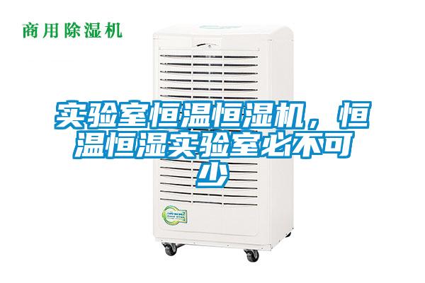 實驗室恒溫恒濕機，恒溫恒濕實驗室必不可少