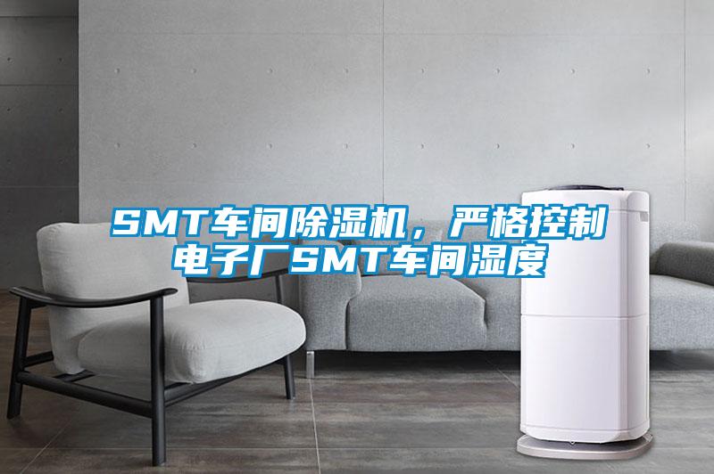 SMT車間除濕機(jī)，嚴(yán)格控制電子廠SMT車間濕度