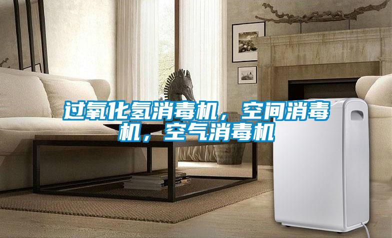 過氧化氫消毒機，空間消毒機，空氣消毒機