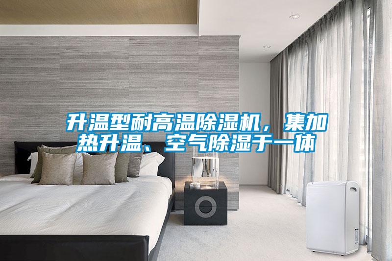 升溫型耐高溫除濕機，集加熱升溫、空氣除濕于一體