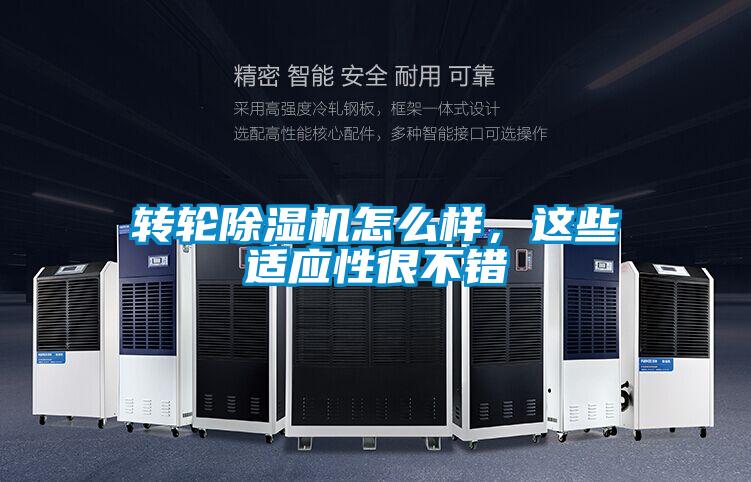 轉(zhuǎn)輪除濕機(jī)怎么樣，這些適應(yīng)性很不錯