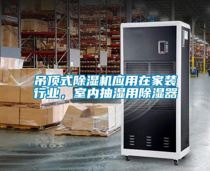 吊頂式除濕機(jī)應(yīng)用在家裝行業(yè)，室內(nèi)抽濕用除濕器