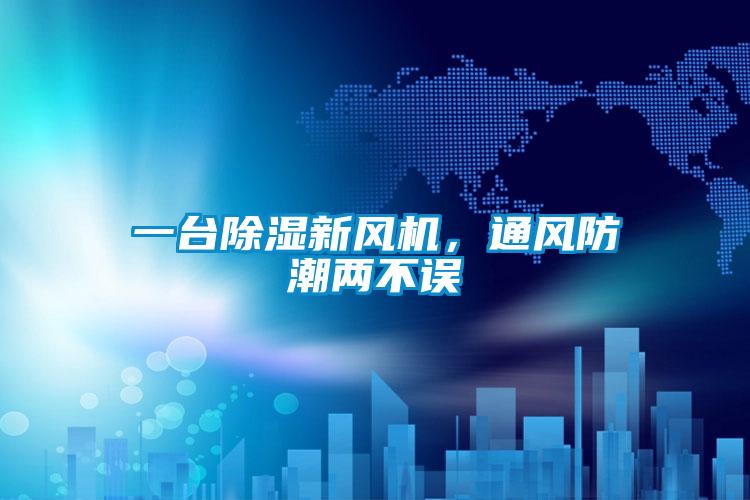 一臺除濕新風(fēng)機，通風(fēng)防潮兩不誤